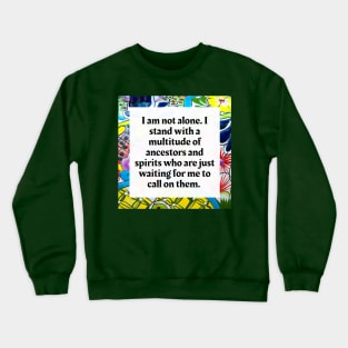 I am not alone, I stand with a multitude of Ancestors and Spirits Crewneck Sweatshirt